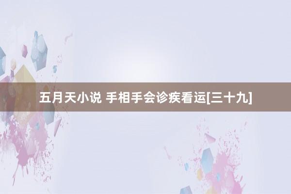 五月天小说 手相手会诊疾看运[三十九]