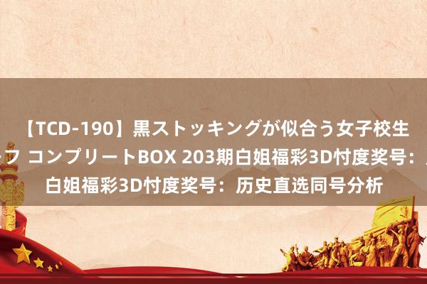 【TCD-190】黒ストッキングが似合う女子校生は美脚ニューハーフ コンプリートBOX 203期白姐福彩3D忖度奖号：历史直选同号分析